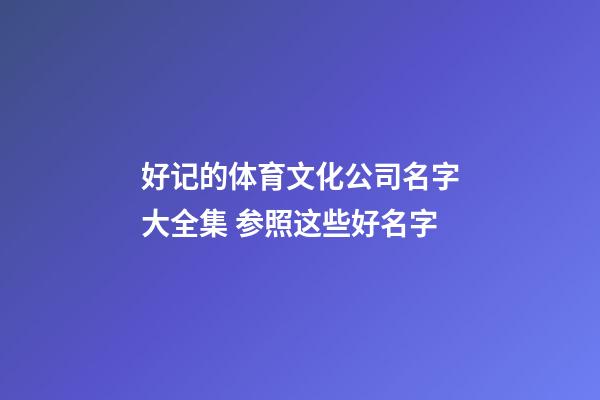 好记的体育文化公司名字大全集 参照这些好名字-第1张-公司起名-玄机派